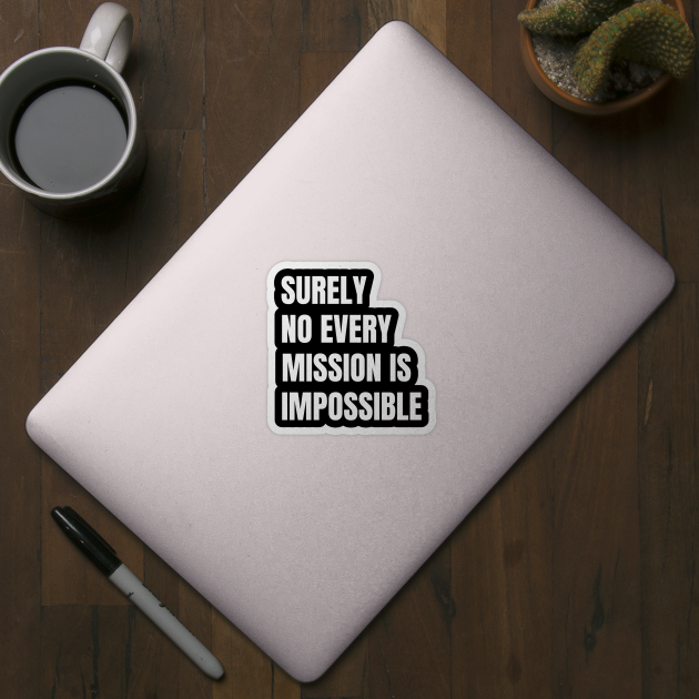 Surely-Not-Every-Mission-Is-Impossible by Creatifly Graphic Tees